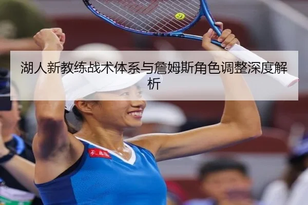 湖人新教练战术体系与詹姆斯角色调整深度解析